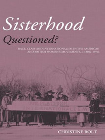 Sisterhood Questioned (Race, Class and Internationalism in the American and British Women's Movements c. 1880s - 1970s) - 9780415158534 by Christine Bolt, 9780415158534