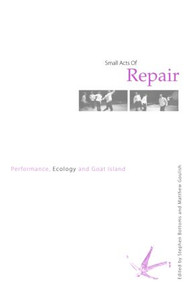 Small Acts of Repair (Performance, Ecology and Goat Island) - 9780415365154 by Stephen Bottoms, Matthew Goulish, 9780415365154