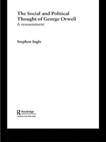 The Social and Political Thought of George Orwell (A Reassessment) by Stephen Ingle, 9780415479813