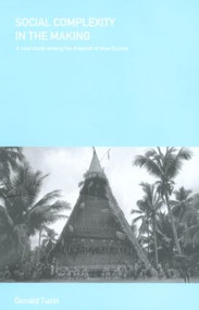 Social Complexity in the Making (A Case Study Among the Arapesh of New Guinea) by Donald Tuzin, 9780415228992