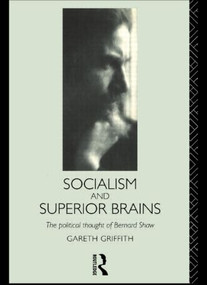 Socialism and Superior Brains: The Political Thought of George Bernard Shaw - 9780415124737 by Gareth Griffith, 9780415124737