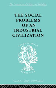The Social Problems of an Industrial Civilisation by Elton Mayo, 9780415436847