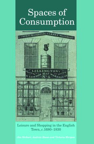 Spaces of Consumption (Leisure and Shopping in the English Town, c.1680-1830) - 9780415424561 by Jon Stobart, Andrew Hann, Victoria Morgan, 9780415424561
