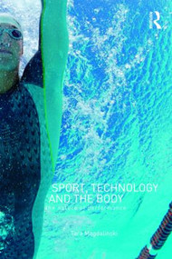 Sport, Technology and the Body (The Nature of Performance) by Tara Magdalinski, 9780415378765