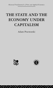 The State and the Economy Under Capitalism by A. Przeworski, 9780415510981