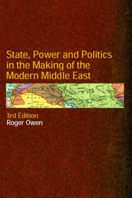State, Power and Politics in the Making of the Modern Middle East by Roger Owen, 9780415297141