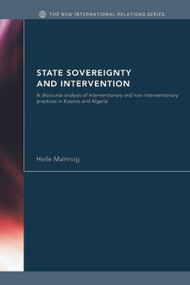State Sovereignty and Intervention (A Discourse Analysis of Interventionary and Non-Interventionary Practices in Kosovo and Algeria) by Helle Malmvig, 9780415663892