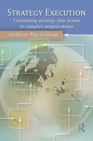 Strategy Execution (Translating Strategy into Action in Complex Organizations) by Andrew MacLennan, 9780415380560