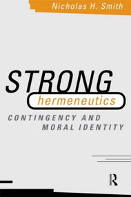 Strong Hermeneutics (Contingency and Moral Identity) - 9780415164320 by Nicholas H. Smith, 9780415164320
