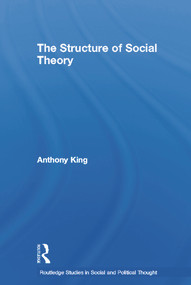 The Structure of Social Theory by Anthony King, 9780415652063