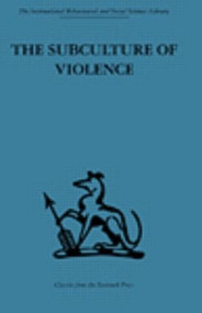 The Subculture of Violence (Towards an Integrated Theory in Criminology) by Franco Ferracuti, Marvin E. Wolfgang, 9780415606318