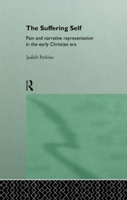 The Suffering Self (Pain and Narrative Representation in the Early Christian Era) - 9780415127066 by Judith Perkins, 9780415127066