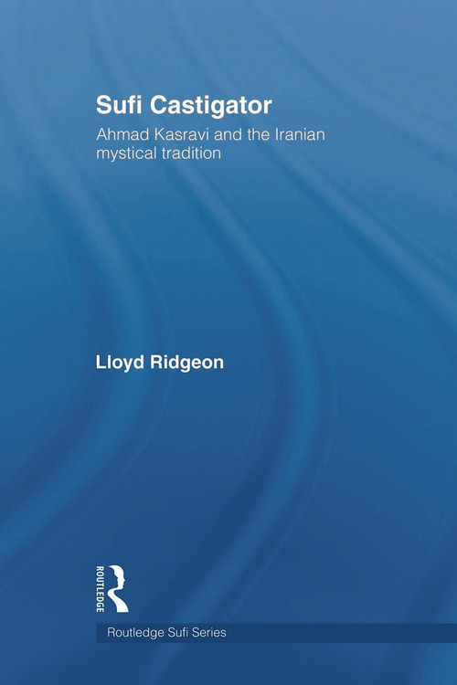 Sufi Castigator (Ahmad Kasravi and the Iranian Mystical Tradition) by Lloyd Ridgeon, 9780415665131