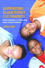 Supporting Black Pupils and Parents (Understanding and Improving Home-school Relations) by Lorna Cork, 9780415340557