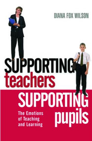 Supporting Teachers Supporting Pupils (The Emotions of Teaching and Learning) - 9780415335232 by Diana Fox Wilson, 9780415335232