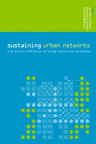 Sustaining Urban Networks (The Social Diffusion of Large Technical Systems) by Olivier Coutard, Richard Hanley, Rae Zimmerman, 9780415324595