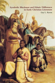 Symbolic Blackness and Ethnic Difference in Early Christian Literature - 9780415243698 by Gay L Byron, 9780415243698