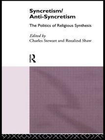 Syncretism/Anti-Syncretism (The Politics of Religious Synthesis) by Rosalind Shaw, Charles Stewart, 9780415111171
