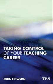 Taking Control of Your Teaching Career (A Guide for Teachers) by John Howson, 9780415344357