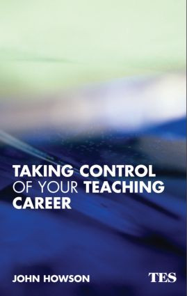 Taking Control of Your Teaching Career (A Guide for Teachers) by John Howson, 9780415344357