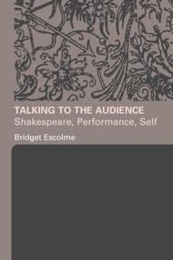 Talking to the Audience (Shakespeare, Performance, Self) - 9780415332231 by Bridget Escolme, 9780415332231