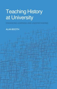 Teaching History at University (Enhancing Learning and Understanding) - 9780415305372 by Alan Booth, 9780415305372