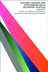 Teaching, Learning and the Curriculum in Secondary Schools (A Reader) by Steven Hutchinson, Bob Moon, Ann Shelton Mayes, 9780415260671