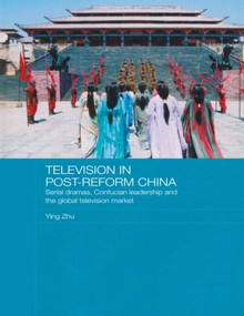 Television in Post-Reform China (Serial Dramas, Confucian Leadership and the Global Television Market) - 9780415492201 by Ying Zhu, 9780415492201