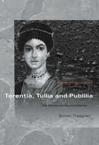 Terentia, Tullia and Publilia (The Women of Cicero's Family) - 9780415351799 by Susan Treggiari, 9780415351799