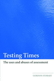 Testing Times (The Uses and Abuses of Assessment) - 9780415404754 by Gordon Stobart, 9780415404754