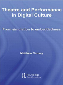 Theatre and Performance in Digital Culture (From Simulation to Embeddedness) - 9780415544108 by Matthew Causey, 9780415544108