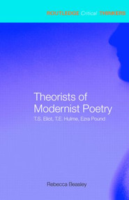 Theorists of Modernist Poetry (T.S. Eliot, T.E. Hulme, Ezra Pound) - 9780415285414 by Rebecca Beasley, 9780415285414