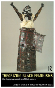 Theorizing Black Feminisms (The Visionary Pragmatism of Black Women) - 9780415073370 by Abena P. A. Busia, Stanlie M. James, 9780415073370