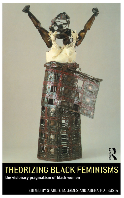 Theorizing Black Feminisms (The Visionary Pragmatism of Black Women) - 9780415073370 by Abena P. A. Busia, Stanlie M. James, 9780415073370
