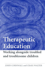 Therapeutic Education (Working alongside troubled and troublesome children) - 9780415366625 by John Cornwall, Craig Walter, 9780415366625