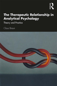 The Therapeutic Relationship in Analytical Psychology (Theory and Practice) - 9780367347116 by Claus Braun, 9780367347116