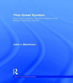This Great Symbol (Pierre de Coubertin and the Origins of the Modern Olympic Games) - 9780415494946 by John J. MacAloon, 9780415494946