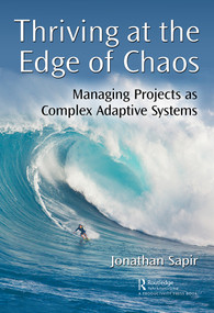 Thriving at the Edge of Chaos (Managing Projects as Complex Adaptive Systems) - 9780367404642 by Jonathan Sapir, 9780367404642