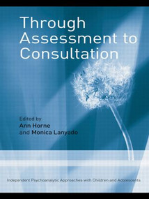 Through Assessment to Consultation (Independent Psychoanalytic Approaches with Children and Adolescents) by Ann Horne, Monica Lanyado, 9780415462907
