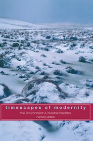 Timescapes of Modernity (The Environment and Invisible Hazards) by Barbara Adam, 9780415162753