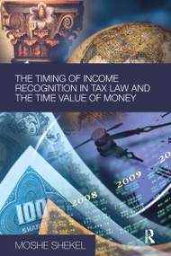 The Timing of Income Recognition in Tax Law and the Time Value of Money - 9780415631631 by Moshe Shekel, 9780415631631