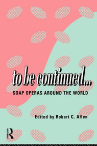 To Be Continued... (Soap Operas Around the World) - 9780415110075 by Robert C. Allen, 9780415110075