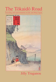 The Tôkaidô Road (Travelling and Representation in Edo and Meiji Japan) - 9780415511148 by Jilly Traganou, 9780415511148