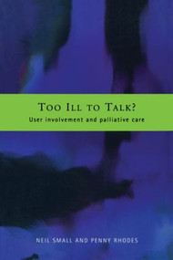 Too Ill to Talk? (User Involvement in Palliative Care) by Penny Rhodes, Neil Small, 9780415233170