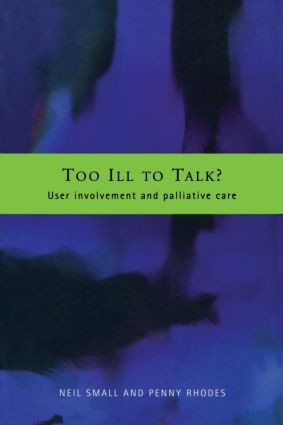 Too Ill to Talk? (User Involvement in Palliative Care) by Penny Rhodes, Neil Small, 9780415233170