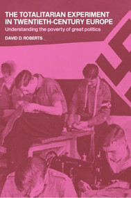 The Totalitarian Experiment in Twentieth Century Europe (Understanding the Poverty of Great Politics) - 9780415192798 by David Roberts, 9780415192798