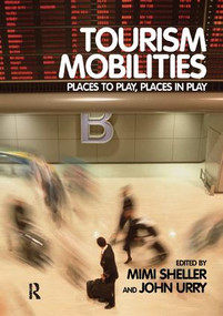 Tourism Mobilities (Places to Play, Places in Play) by Mimi Sheller, John Urry, 9780415338790