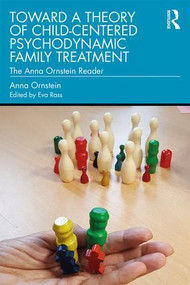 Toward a Theory of Child-Centered Psychodynamic Family Treatment (The Anna Ornstein Reader) - 9780367439385 by Anna Ornstein, Eva Rass, 9780367439385