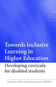 Towards Inclusive Learning in Higher Education (Developing Curricula for Disabled Students) by Mike Adams, Sally Brown, 9780415365291