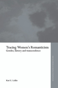 Tracing Women's Romanticism (Gender, History, and Transcendence) - 9780415654609 by Kari E. Lokke, 9780415654609